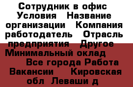 Сотрудник в офис. Условия › Название организации ­ Компания-работодатель › Отрасль предприятия ­ Другое › Минимальный оклад ­ 25 000 - Все города Работа » Вакансии   . Кировская обл.,Леваши д.